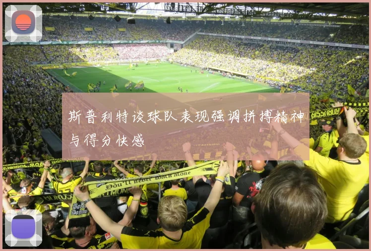 斯普利特谈球队表现强调拼搏精神与得分快感
