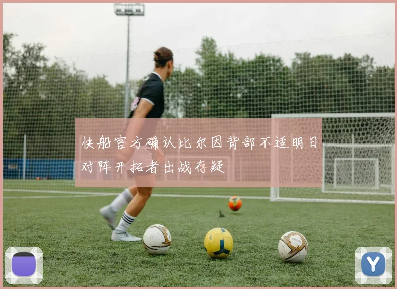快船官方确认比尔因背部不适明日对阵开拓者出战存疑